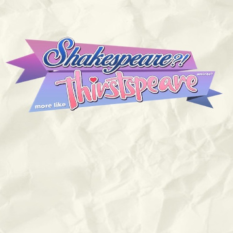 SHAKESPEARE? More like THIRSTspeare, amirite? Art